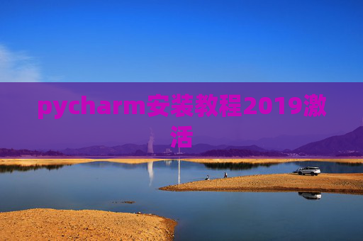 pycharm安装教程2019激活 pycharm安装教程2019激活